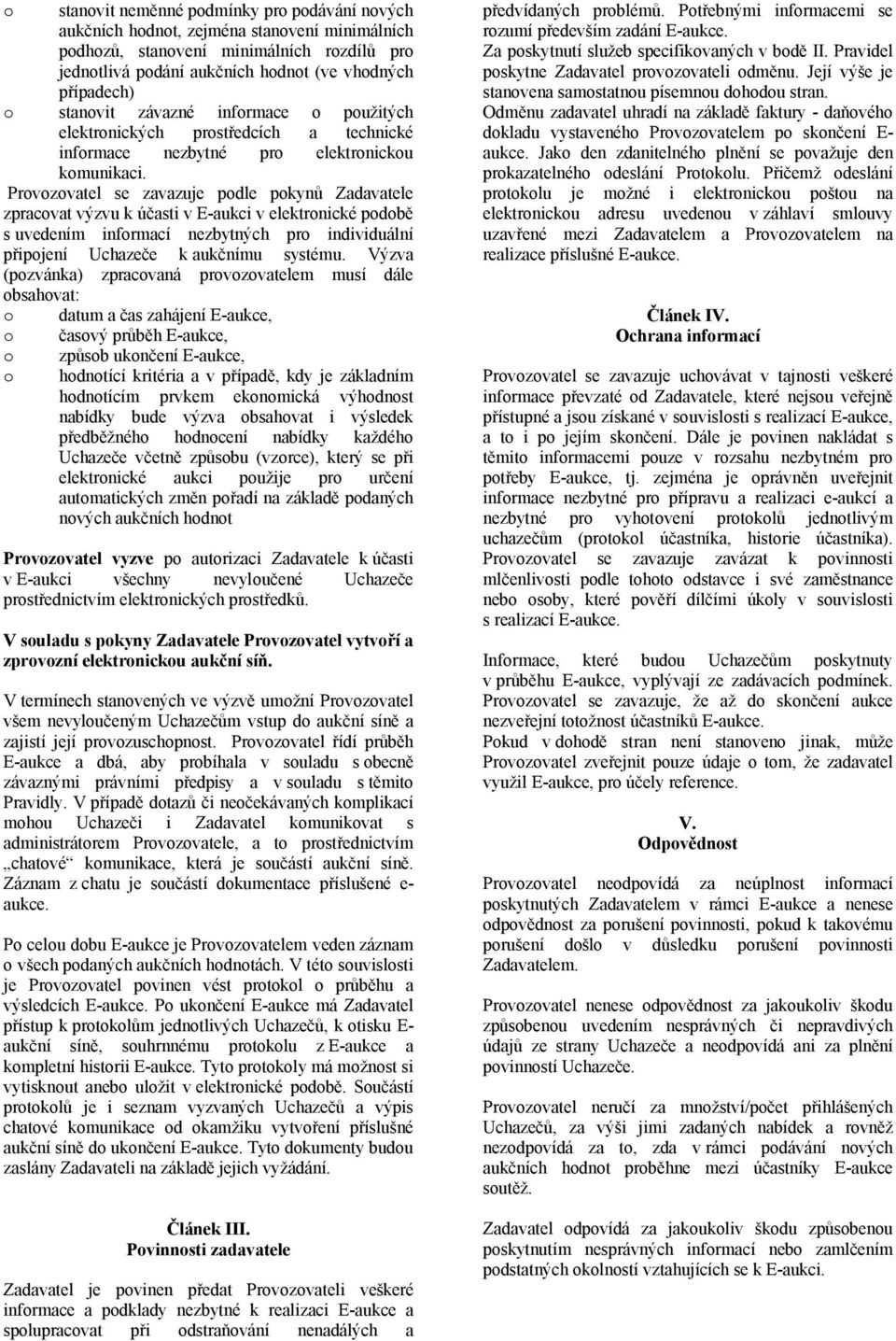 Provozovatel se zavazuje podle pokynů Zadavatele zpracovat výzvu k účasti v E-aukci v elektronické podobě s uvedením informací nezbytných pro individuální připojení Uchazeče k aukčnímu systému.