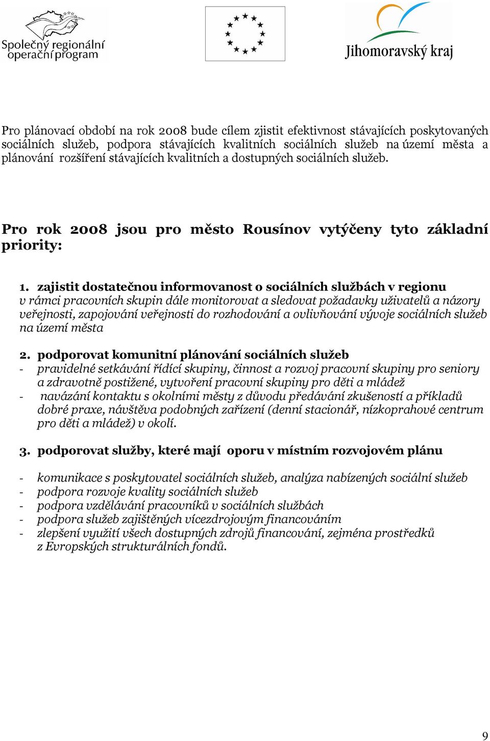 zajistit dostatečnou informovanost o sociálních službách v regionu v rámci pracovních skupin dále monitorovat a sledovat požadavky uživatelů a názory veřejnosti, zapojování veřejnosti do rozhodování