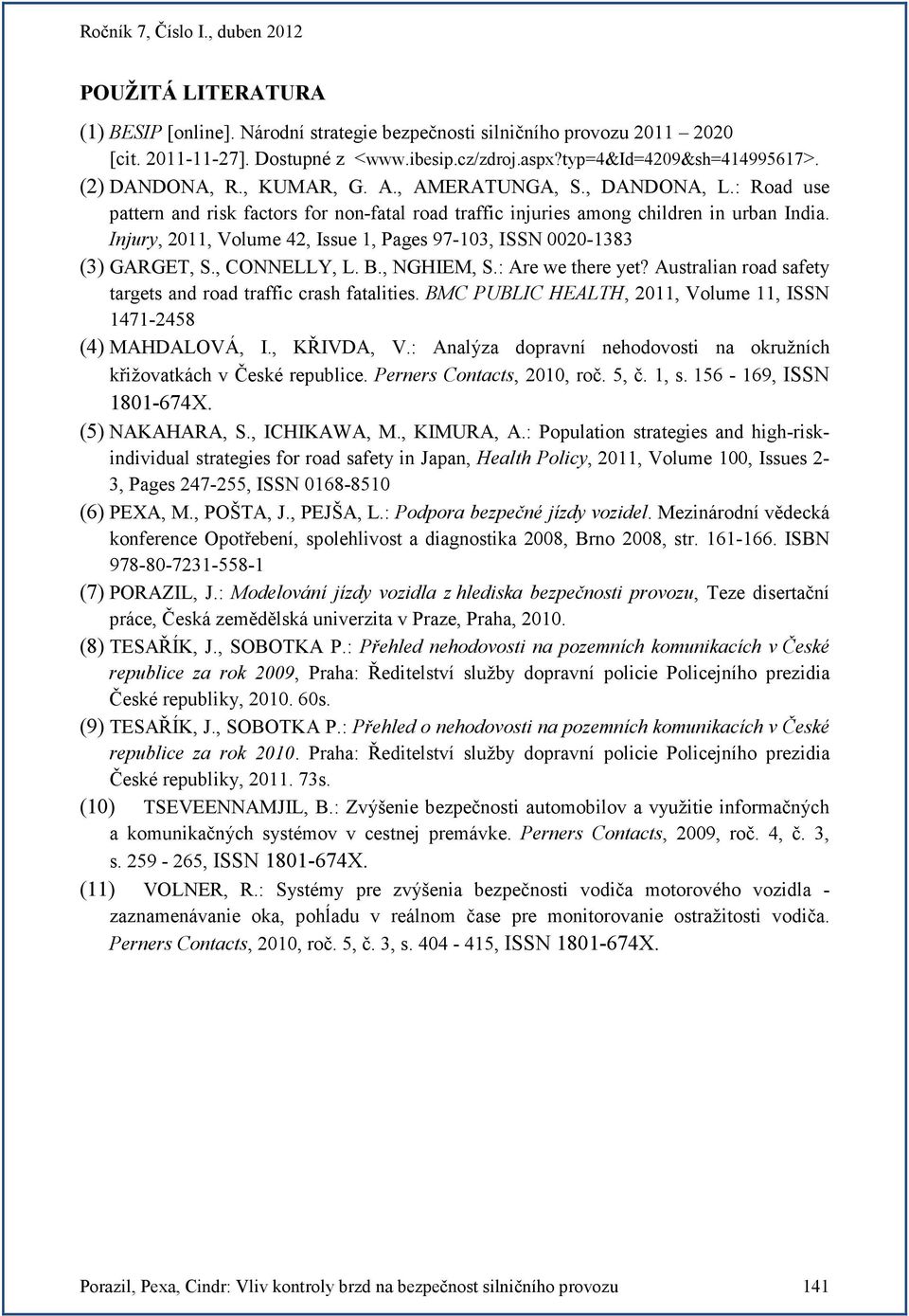 Injury, 2011, Volume 42, Issue 1, Pages 97-103, ISSN 0020-1383 (3) GARGET, S., CONNELLY, L. B., NGHIEM, S.: Are we there yet? Australian road safety targets and road traffic crash fatalities.