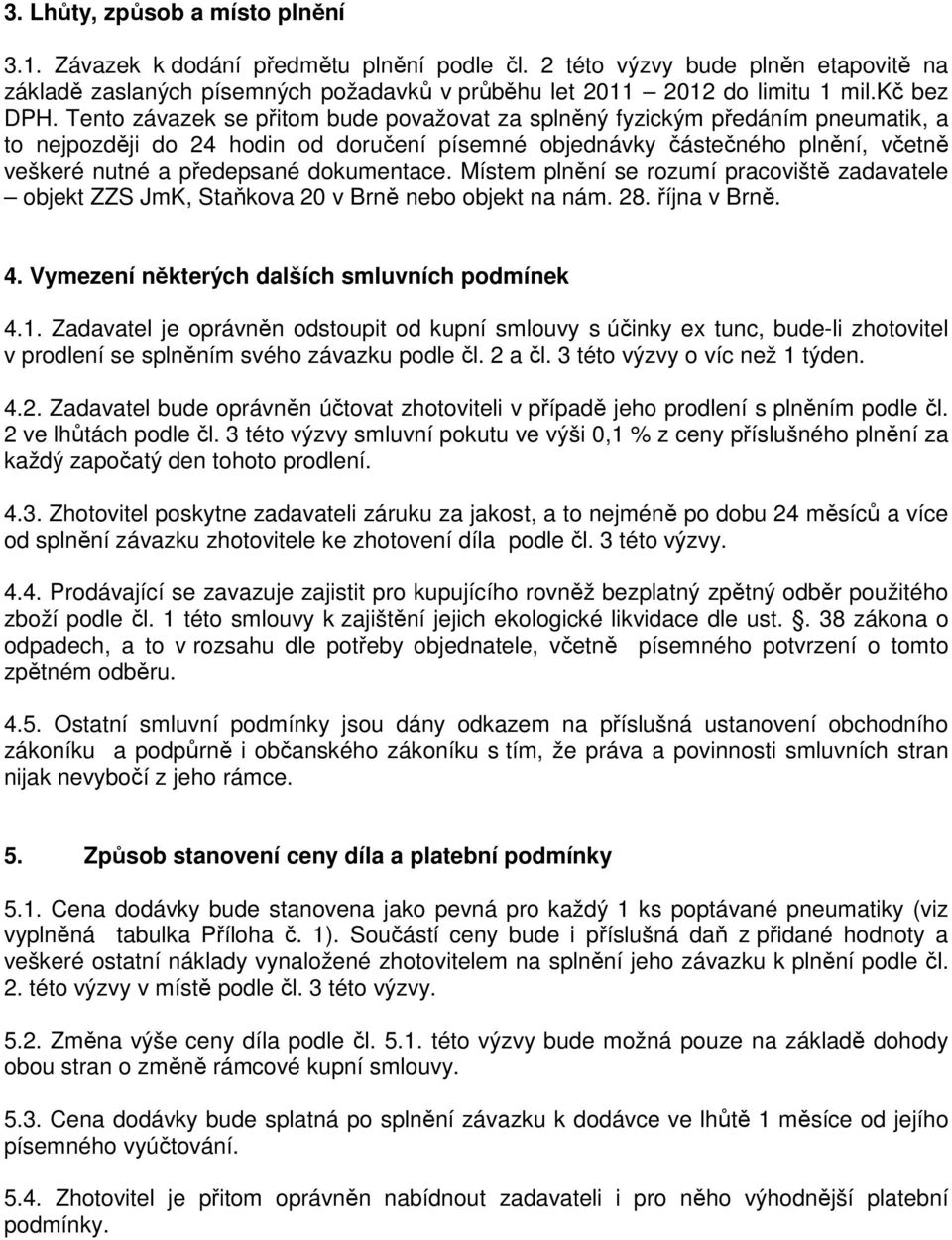Tento závazek se přitom bude považovat za splněný fyzickým předáním pneumatik, a to nejpozději do 24 hodin od doručení písemné objednávky částečného plnění, včetně veškeré nutné a předepsané