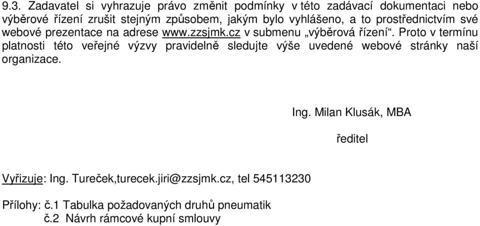 Proto v termínu platnosti této veřejné výzvy pravidelně sledujte výše uvedené webové stránky naší organizace. Ing.