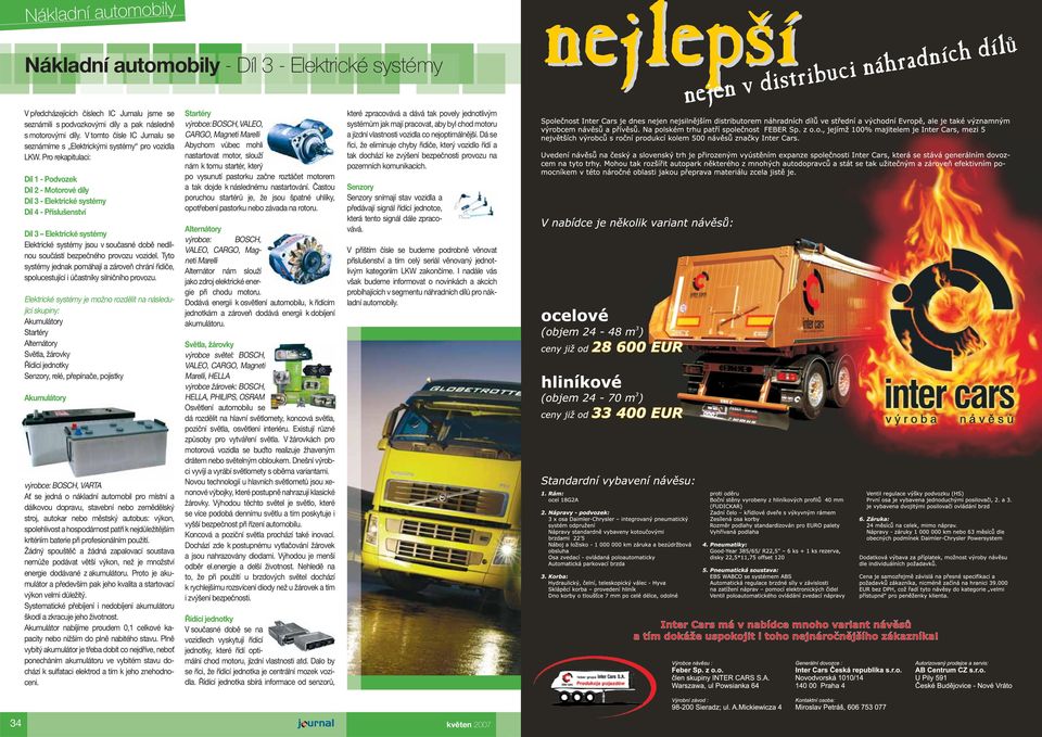 Pro rekapitulaci: Díl 1 - Podvozek Díl 2 - Motorové díly Díl 3 - Elektrické systémy Díl 4 - Příslušenství Díl 3 Elektrické systémy Elektrické systémy jsou v současné době nedílnou součástí bezpečného