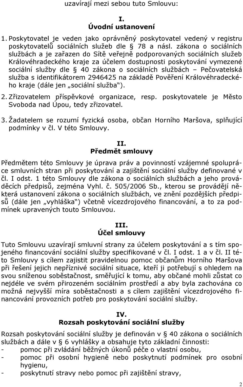 službách Pečovatelská služba s identifikátorem 2946425 na základě Pověření Královéhradeckého kraje (dále jen sociální služba ). 2. Zřizovatelem příspěvkové organizace, resp.