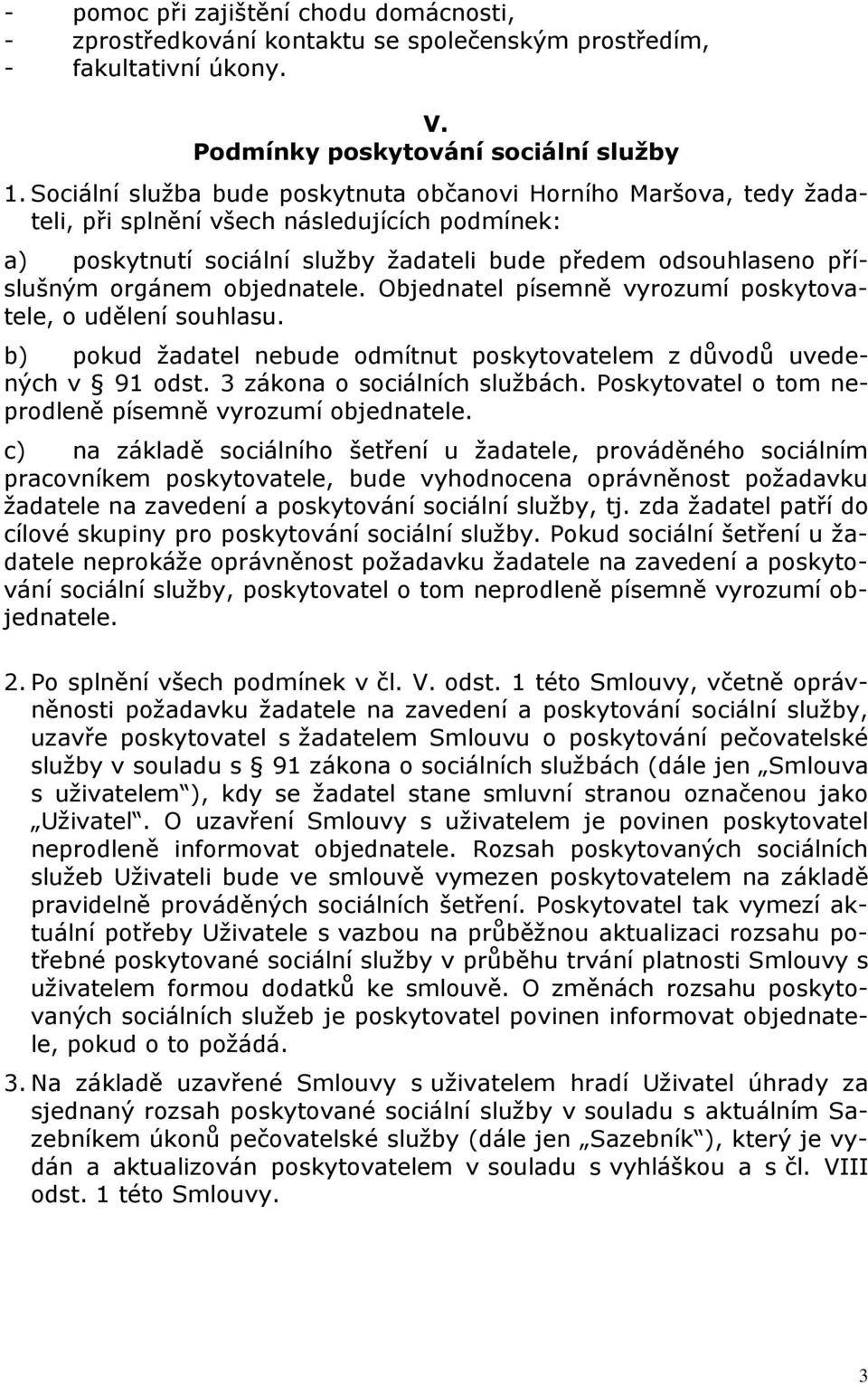 objednatele. Objednatel písemně vyrozumí poskytovatele, o udělení souhlasu. b) pokud žadatel nebude odmítnut poskytovatelem z důvodů uvedených v 91 odst. 3 zákona o sociálních službách.