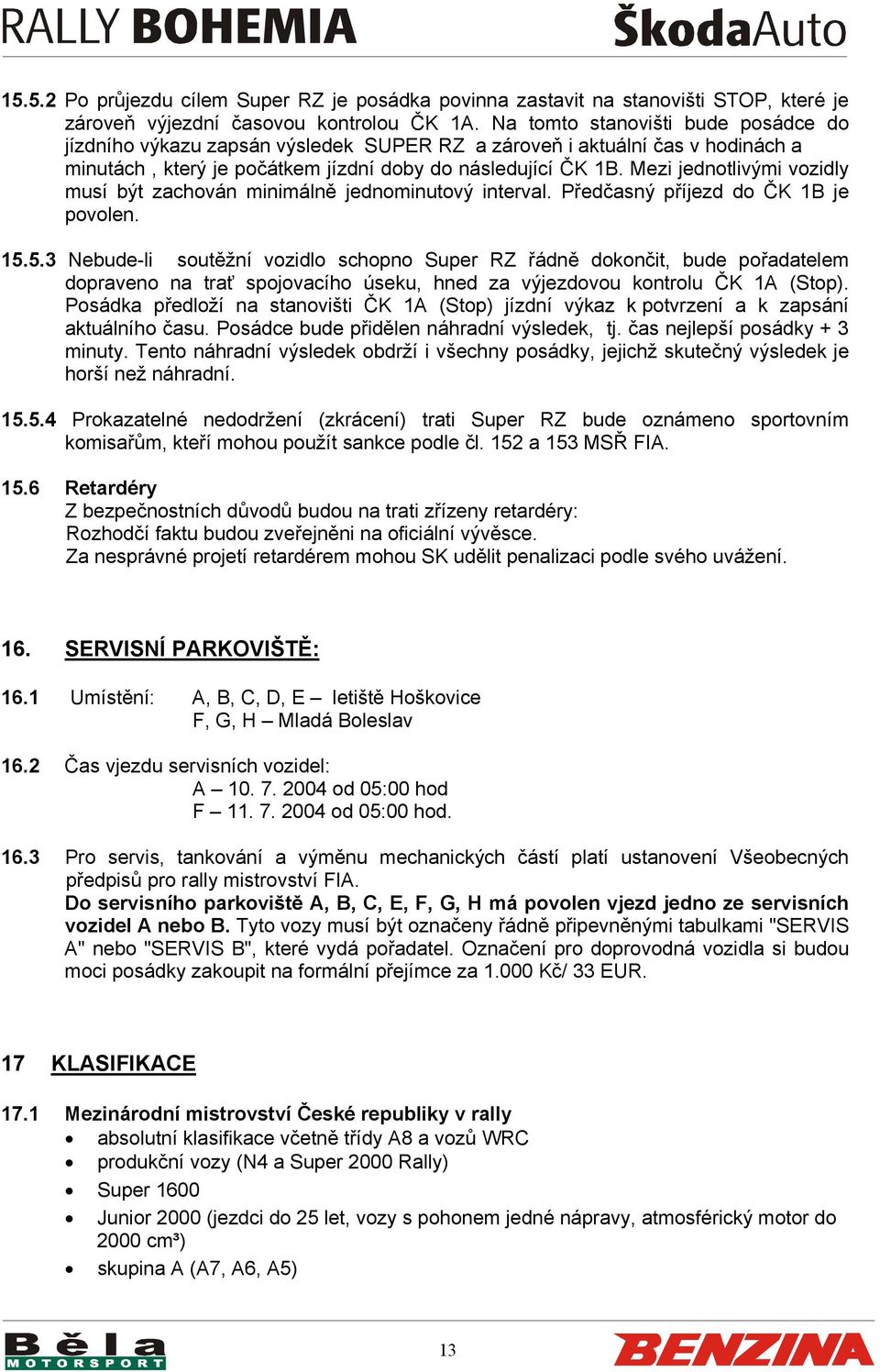 Mezi jednotlivými vozidly musí být zachován minimálně jednominutový interval. Předčasný příjezd do ČK 1B je povolen. 15.