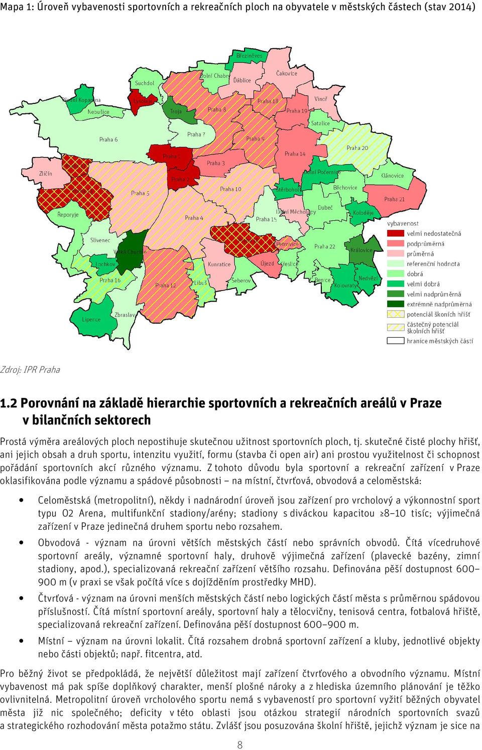 skutečné čisté plochy hřišť, ani jejich obsah a druh sportu, intenzitu využití, formu (stavba či open air) ani prostou využitelnost či schopnost pořádání sportovních akcí různého významu.