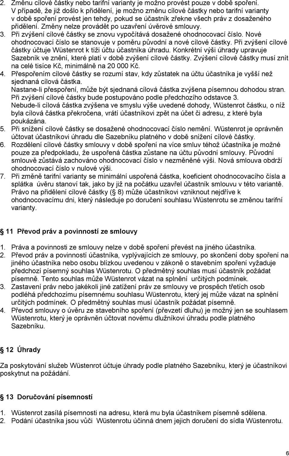 Změny nelze provádět po uzavření úvěrové smlouvy. 3. Při zvýšení cílové částky se znovu vypočítává dosažené ohodnocovací číslo.