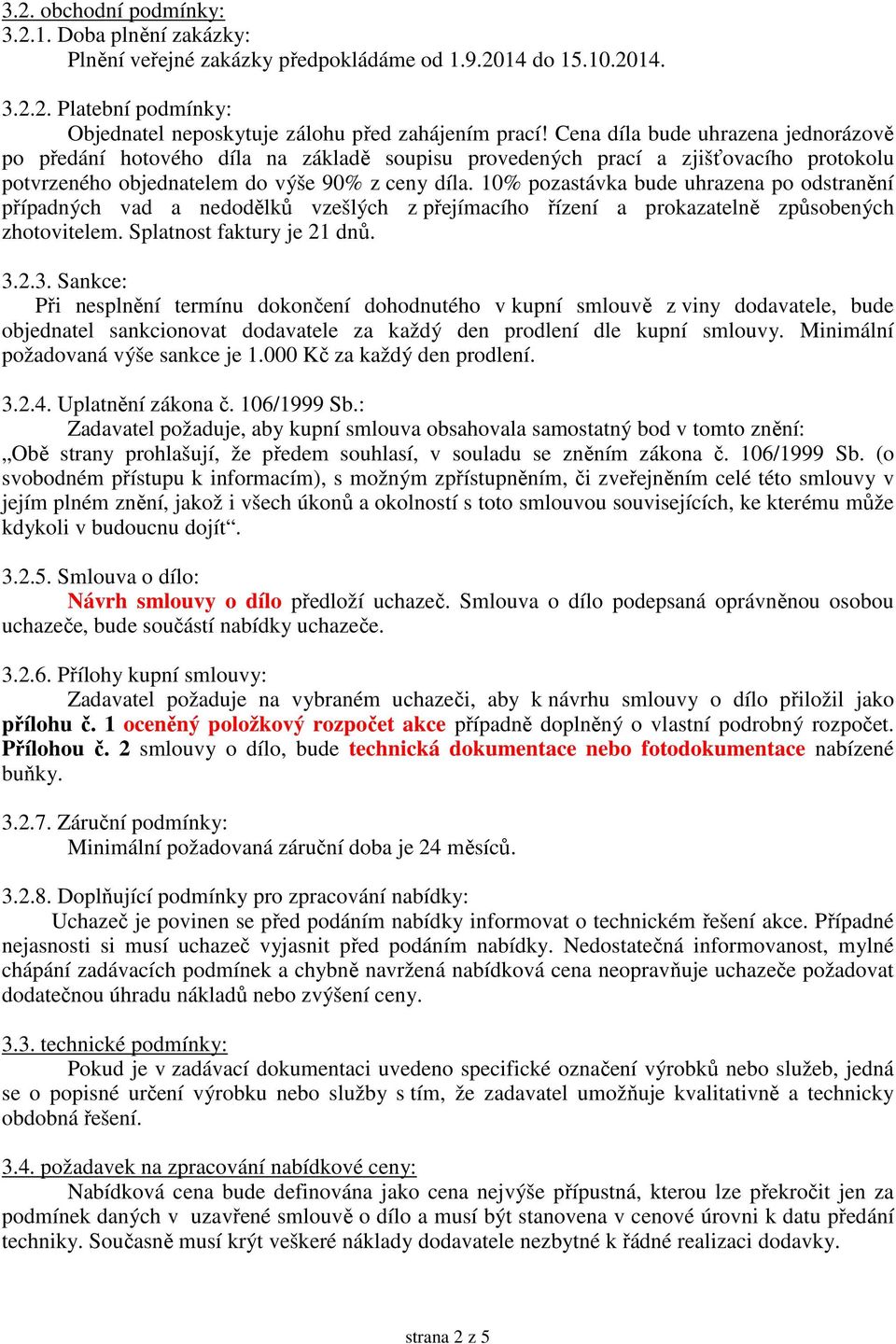 10% pozastávka bude uhrazena po odstranění případných vad a nedodělků vzešlých z přejímacího řízení a prokazatelně způsobených zhotovitelem. Splatnost faktury je 21 dnů. 3.