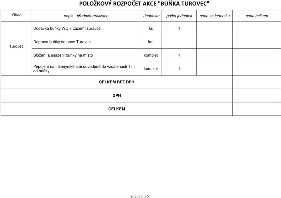 Doprava buňky do obce Turovec km Složení a usazení buňky na místo komplet 1 Připojení na