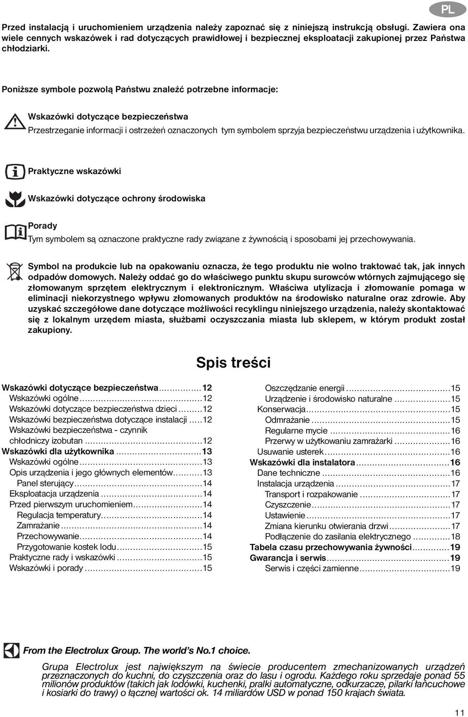 PL Poniższe symbole pozwolą Państwu znaleźć potrzebne informacje: Wskazówki dotyczące bezpieczeństwa Przestrzeganie informacji i ostrzeżeń oznaczonych tym symbolem sprzyja bezpieczeństwu urządzenia i