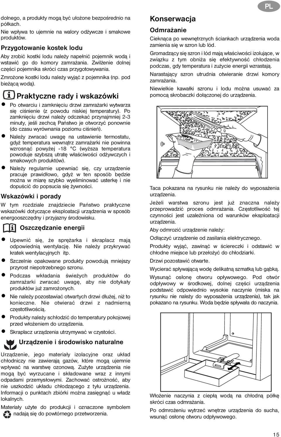 Zmrożone kostki lodu należy wyjąć z pojemnika (np. pod bieżącą wodą). Praktyczne rady i wskazówki Po otwarciu i zamknięciu drzwi zamrażarki wytwarza się ciśnienie (z powodu niskiej temperatury).