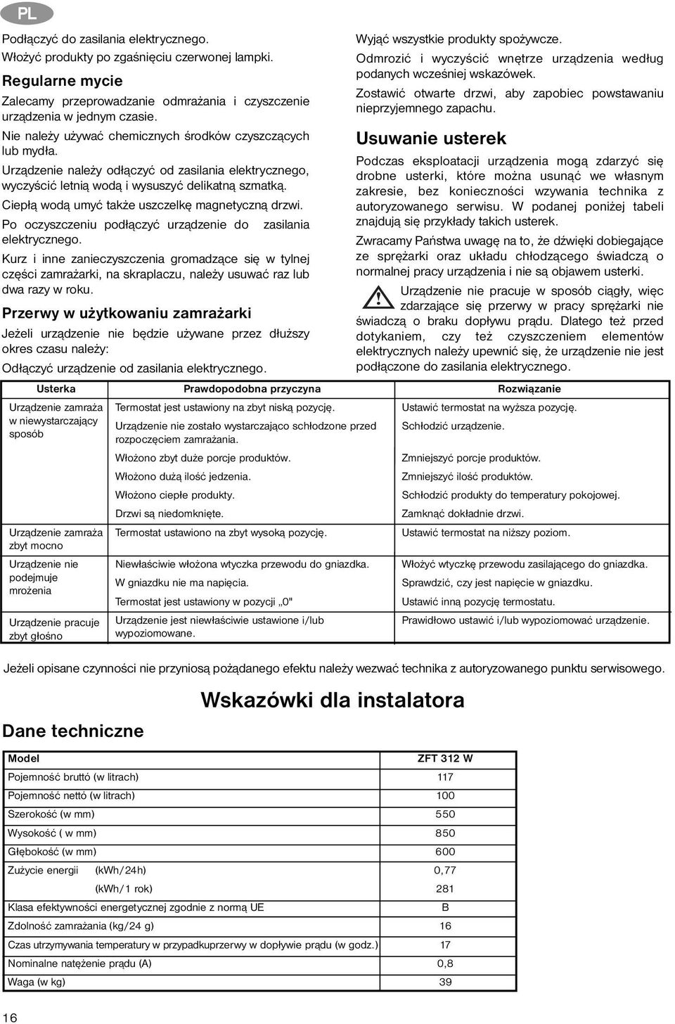 Nie należy używać chemicznych środków czyszczących lub mydła. Urządzenie należy odłączyć od zasilania elektrycznego, wyczyścić letnią wodą i wysuszyć delikatną szmatką.