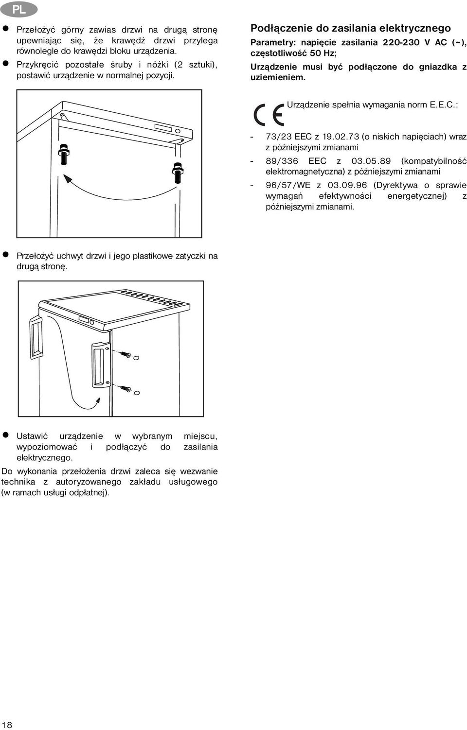 Podłączenie do zasilania elektrycznego Parametry: napięcie zasilania 220-230 V AC ( ~ ), częstotliwość 50 Hz; Urządzenie musi być podłączone do gniazdka z uziemieniem.