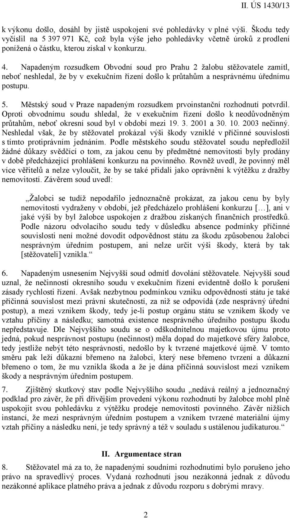 Napadeným rozsudkem Obvodní soud pro Prahu 2 žalobu stěžovatele zamítl, neboť neshledal, že by v exekučním řízení došlo k průtahům a nesprávnému úřednímu postupu. 5.