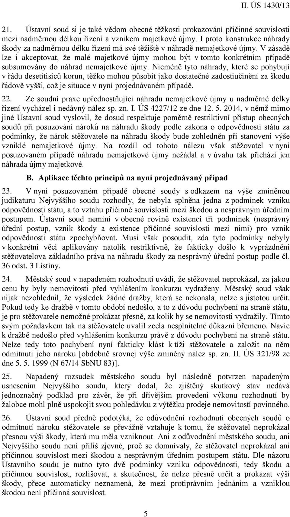 V zásadě lze i akceptovat, že malé majetkové újmy mohou být v tomto konkrétním případě subsumovány do náhrad nemajetkové újmy.