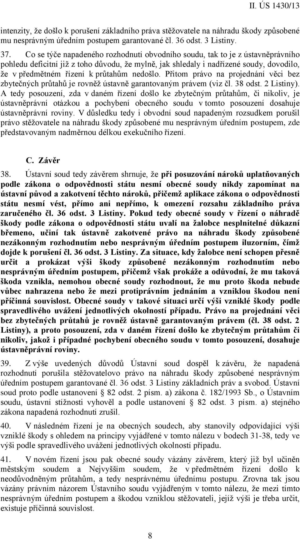 průtahům nedošlo. Přitom právo na projednání věci bez zbytečných průtahů je rovněž ústavně garantovaným právem (viz čl. 38 odst. 2 Listiny).