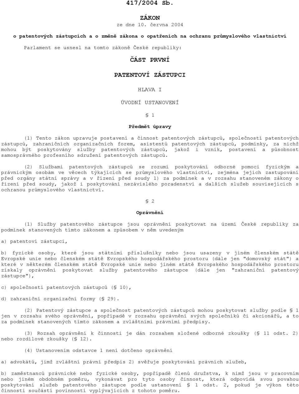 ÚVODNÍ USTANOVENÍ 1 Předmět úpravy (1) Tento zákon upravuje postavení a činnost patentových zástupců, společností patentových zástupců, zahraničních organizačních forem, asistentů patentových