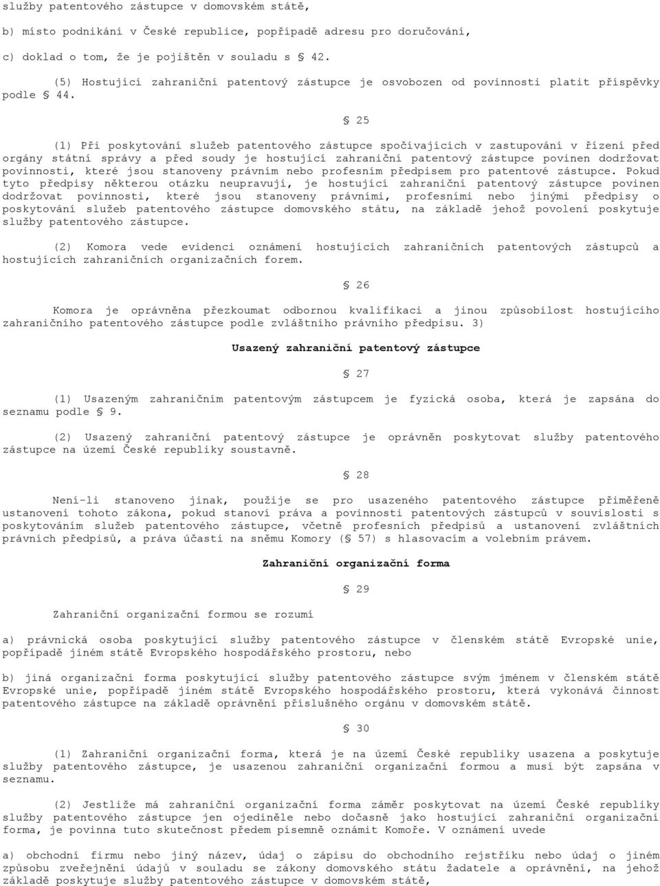 (1) Při poskytování služeb patentového zástupce spočívajících v zastupování v řízení před orgány státní správy a před soudy je hostující zahraniční patentový zástupce povinen dodržovat povinnosti,