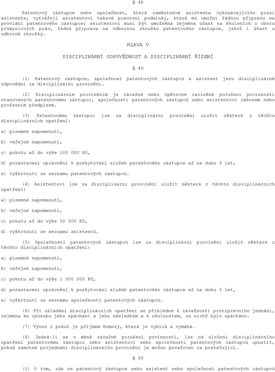 HLAVA V DISCIPLINÁRNÍ ODPOVĚDNOST A DISCIPLINÁRNÍ ŘÍZENÍ 49 (1) Patentový zástupce, společnost patentových zástupců a asistent jsou disciplinárně odpovědni za disciplinární provinění.