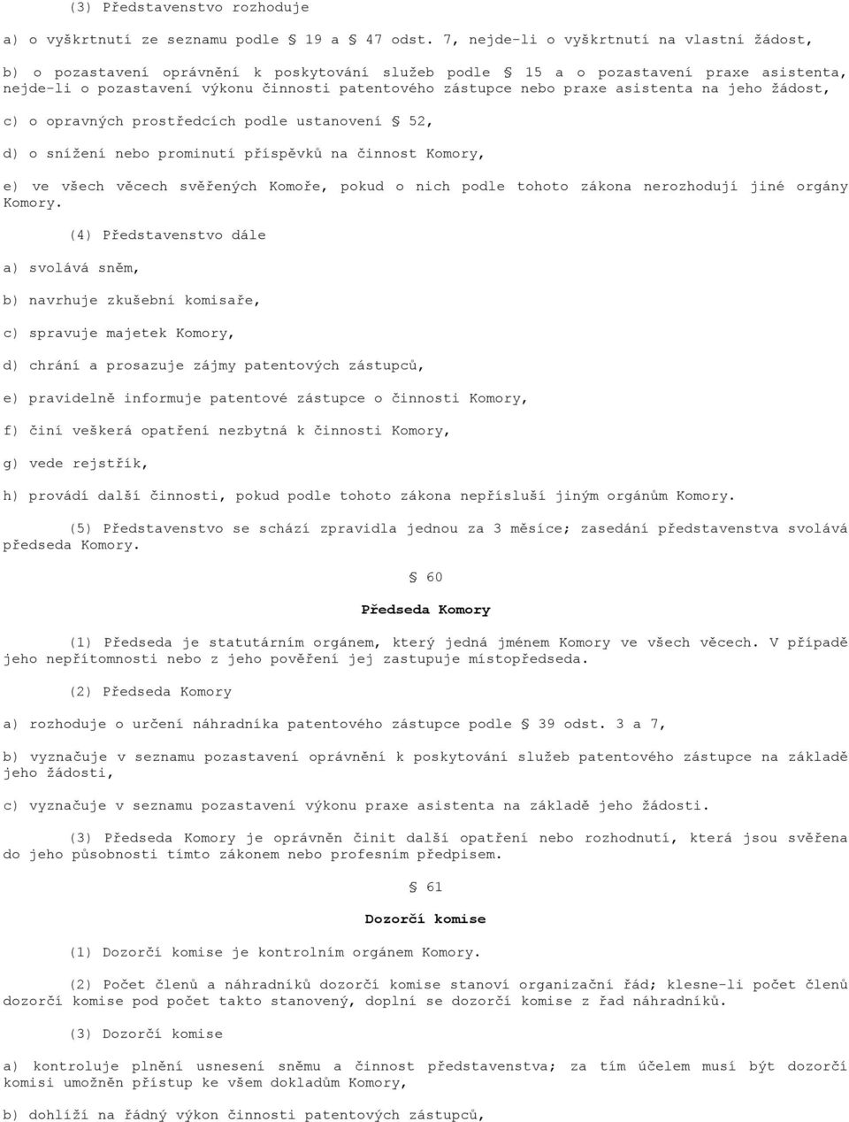 praxe asistenta na jeho žádost, c) o opravných prostředcích podle ustanovení 52, d) o snížení nebo prominutí příspěvků na činnost Komory, e) ve všech věcech svěřených Komoře, pokud o nich podle