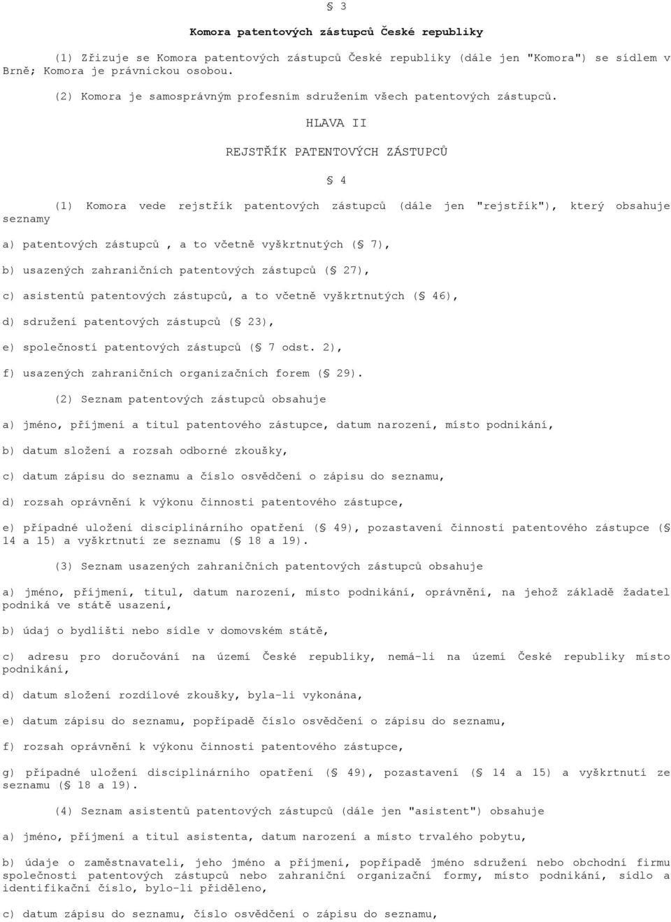 HLAVA II REJSTŘÍK PATENTOVÝCH ZÁSTUPCŮ 4 (1) Komora vede rejstřík patentových zástupců (dále jen "rejstřík"), který obsahuje seznamy a) patentových zástupců, a to včetně vyškrtnutých ( 7), b)