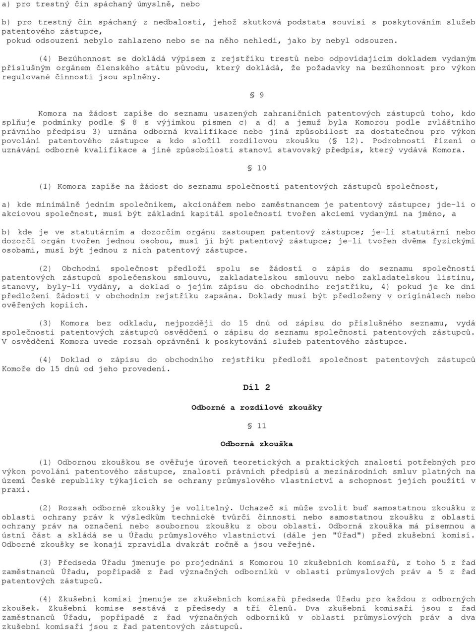 (4) Bezúhonnost se dokládá výpisem z rejstříku trestů nebo odpovídajícím dokladem vydaným příslušným orgánem členského státu původu, který dokládá, že požadavky na bezúhonnost pro výkon regulované