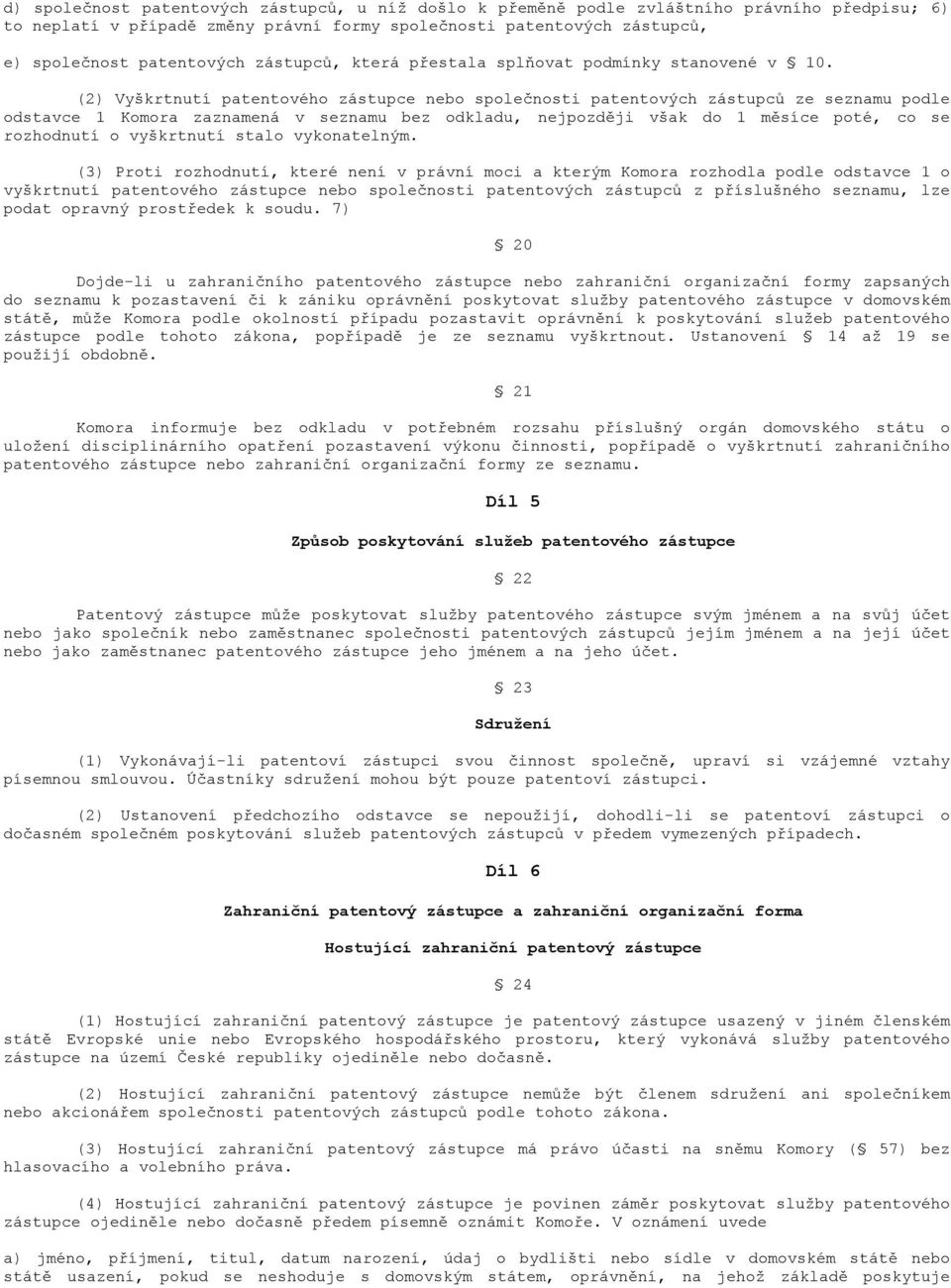 (2) Vyškrtnutí patentového zástupce nebo společnosti patentových zástupců ze seznamu podle odstavce 1 Komora zaznamená v seznamu bez odkladu, nejpozději však do 1 měsíce poté, co se rozhodnutí o