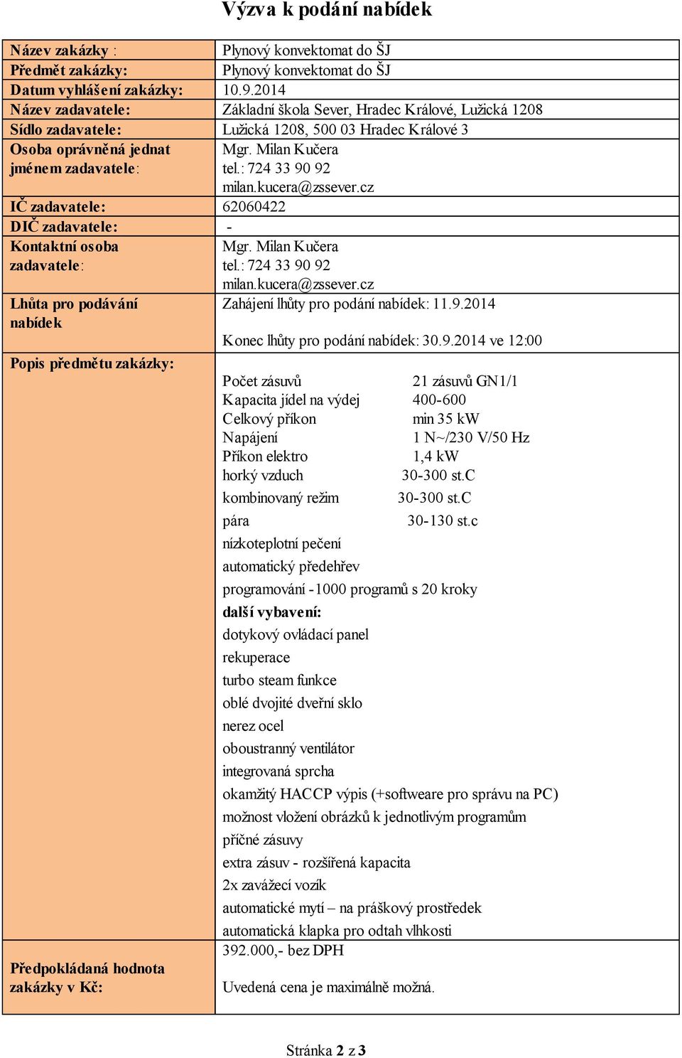 kucera@zssever.cz IČ zadavatele: 62060422 DIČ zadavatele: - Kontaktní osoba zadavatele: Lhůta pro podávání nabídek Popis předmětu zakázky: Předpokládaná hodnota zakázky v Kč: tel.: 724 33 90 92 milan.