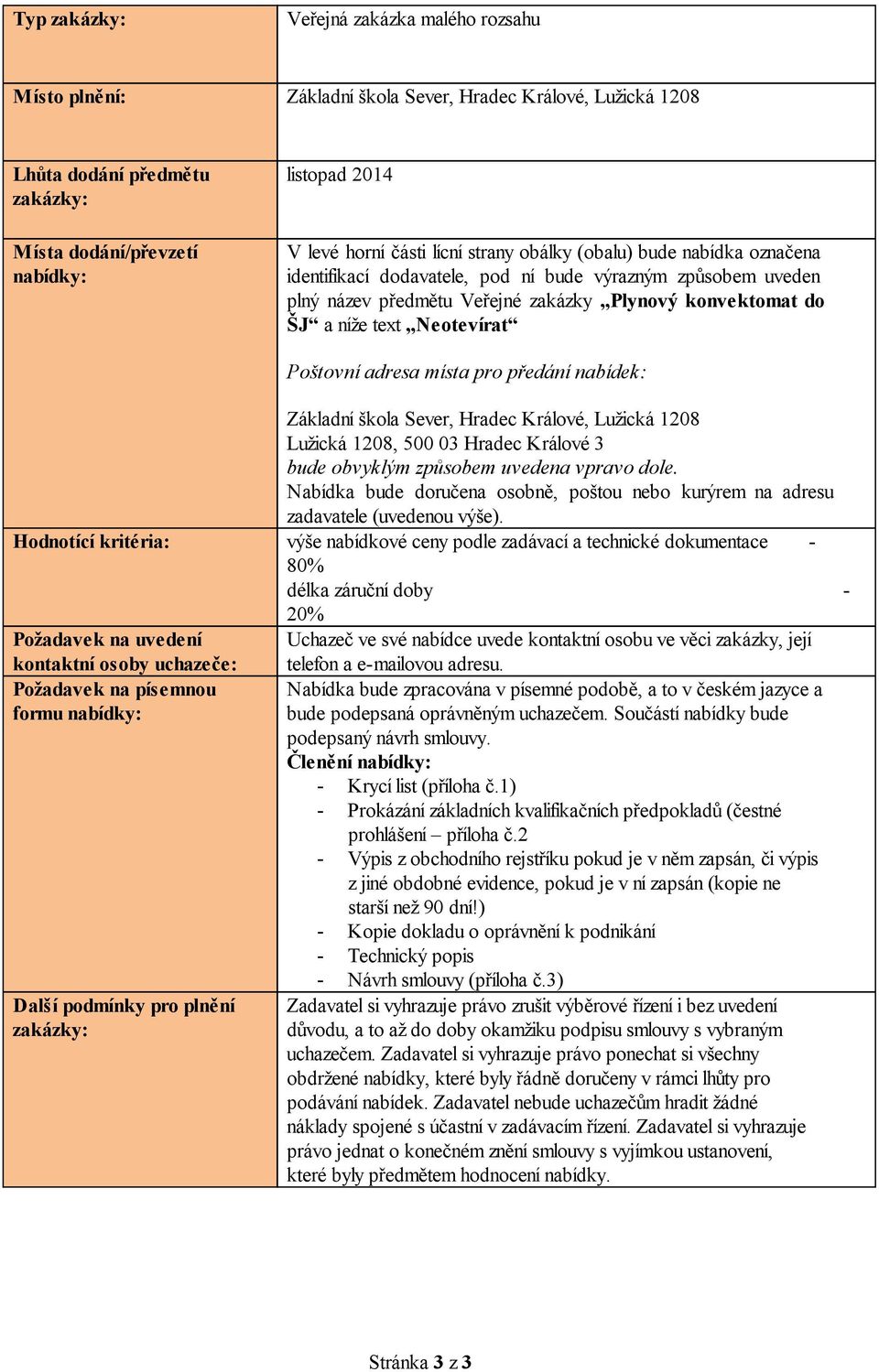 Neotevírat Poštovní adresa místa pro předání nabídek: Základní škola Sever, Hradec Králové, Lužická 1208 Lužická 1208, 500 03 Hradec Králové 3 bude obvyklým způsobem uvedena vpravo dole.