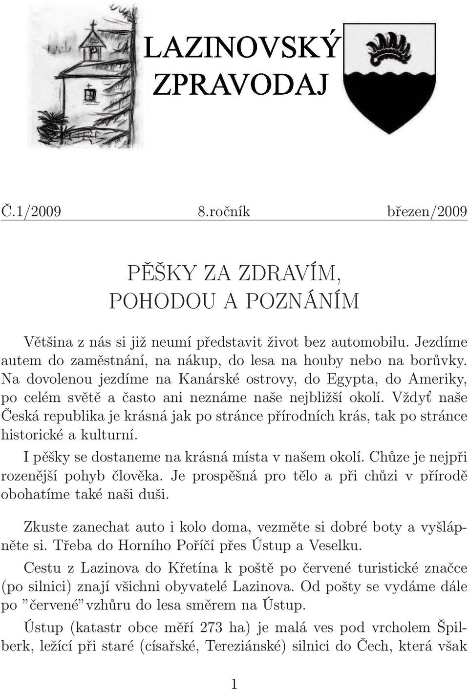 Vždyť naše Česká republika je krásná jak po stránce přírodních krás, tak po stránce historické a kulturní. Ipěškysedostanemenakrásnámístavnašemokolí.Chůzejenejpři rozenější pohyb člověka.