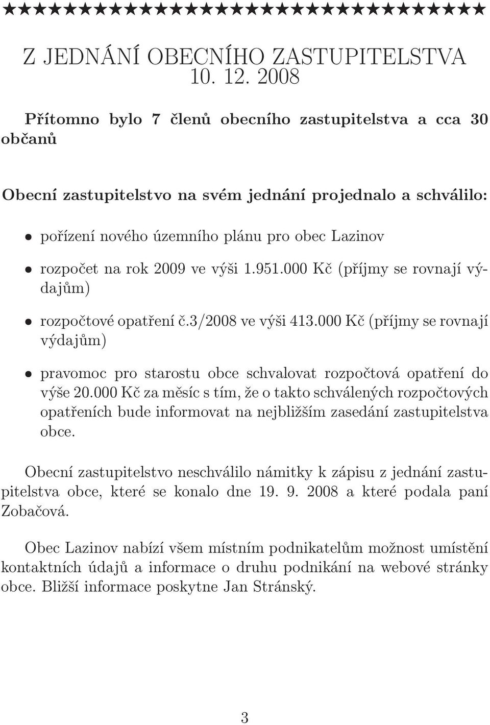 ˆrozpočetnarok2009vevýši1.951.000Kč(příjmyserovnajívýdajům) ˆrozpočtové opatření č.3/2008 ve výši 413.