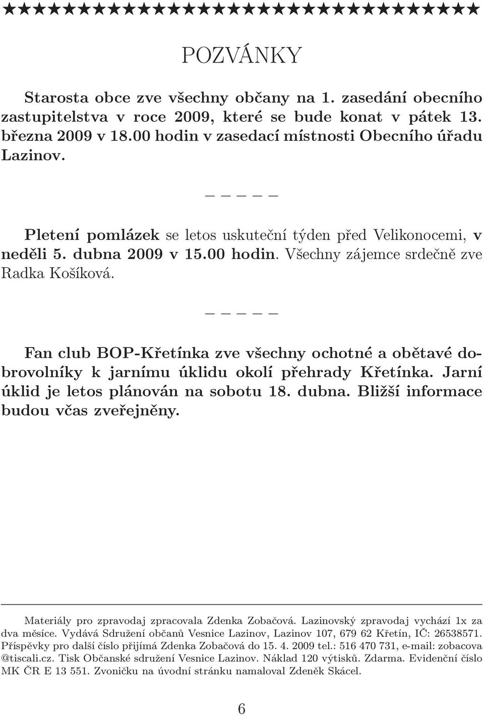 Fan club BOP-Křetínka zve všechny ochotné a obětavé dobrovolníky k jarnímu úklidu okolí přehrady Křetínka. Jarní úklid je letos plánován na sobotu 18. dubna. Bližší informace budou včas zveřejněny.