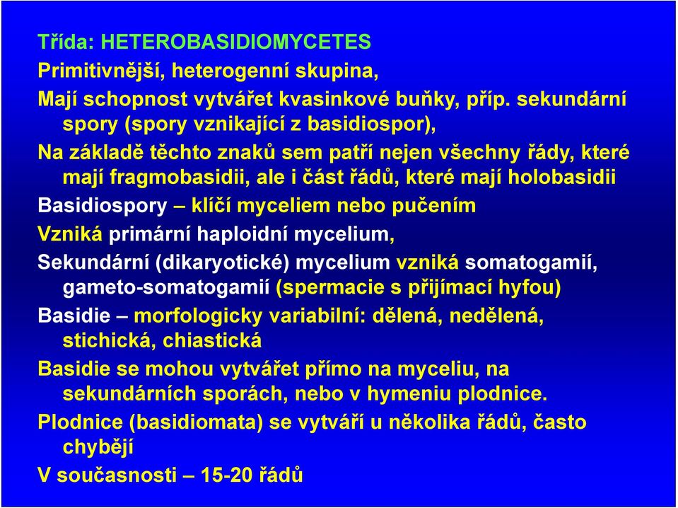 Basidiospory klíčí myceliem nebo pučením Vzniká primární haploidní mycelium, Sekundární (dikaryotické) mycelium vzniká somatogamií, gameto-somatogamií (spermacie s přijímací