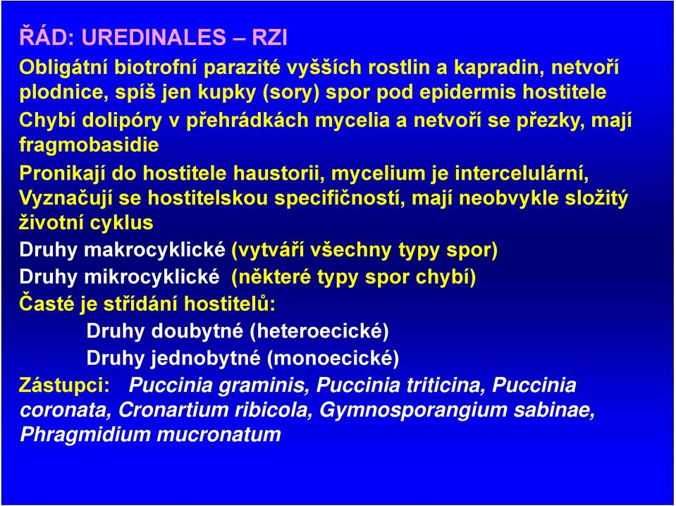 neobvykle složitý životní cyklus Druhy makrocyklické (vytváří všechny typy spor) Druhy mikrocyklické (některé typy spor chybí) Časté je střídání hostitelů: Druhy doubytné