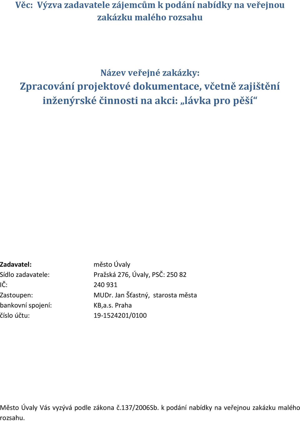 zadavatele: Pražská 276, Úvaly, PSČ: 25082 IČ: 240931 Zastoupen: MUDr. Jan Šťastný, starosta města bankovní spojení: KB,a.