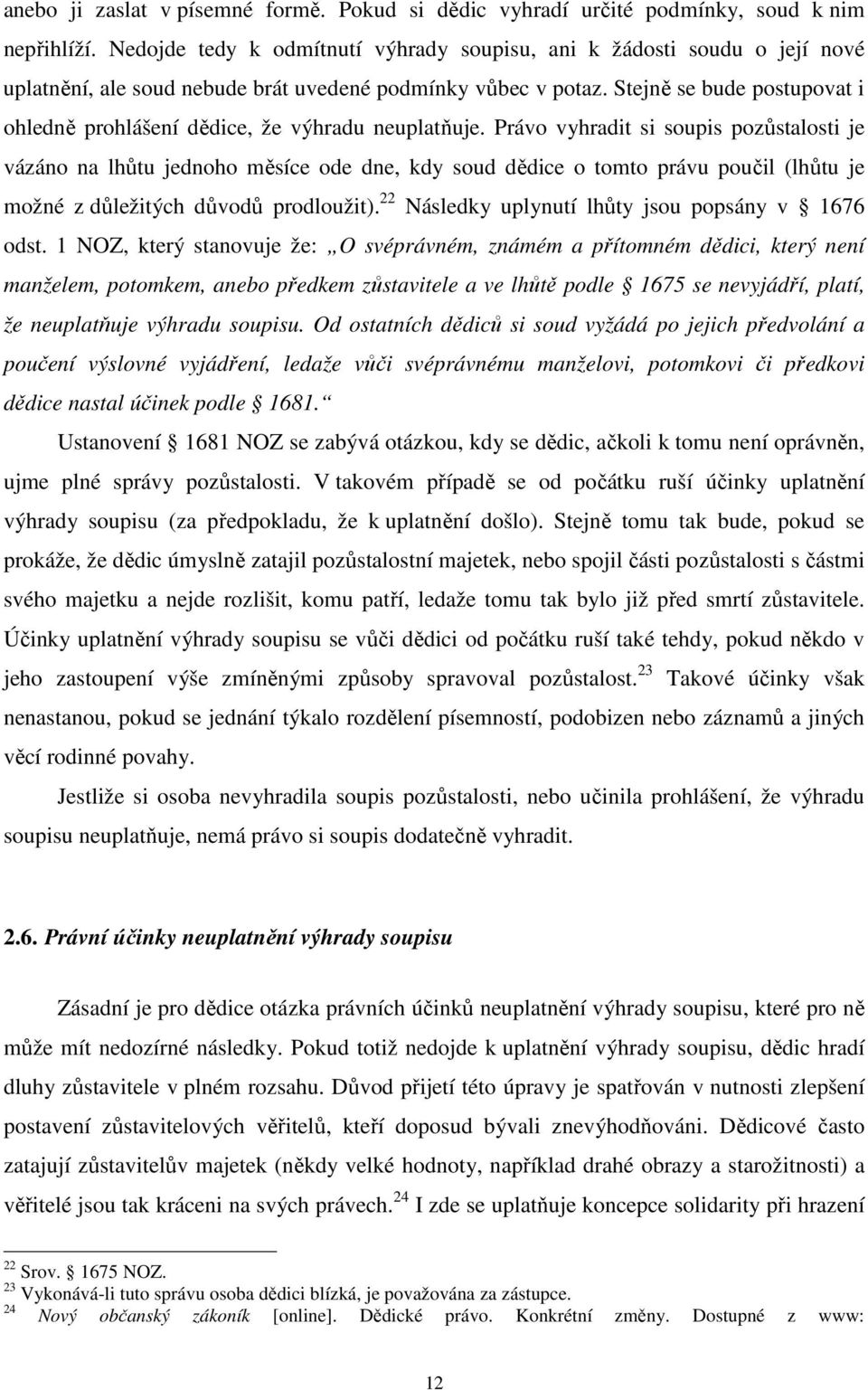 Stejně se bude postupovat i ohledně prohlášení dědice, že výhradu neuplatňuje.