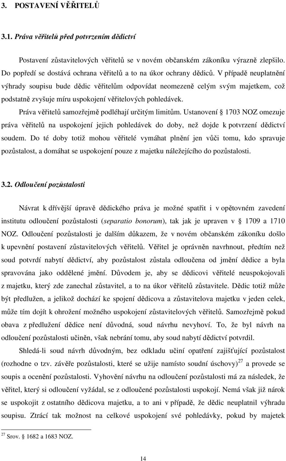 V případě neuplatnění výhrady soupisu bude dědic věřitelům odpovídat neomezeně celým svým majetkem, což podstatně zvyšuje míru uspokojení věřitelových pohledávek.