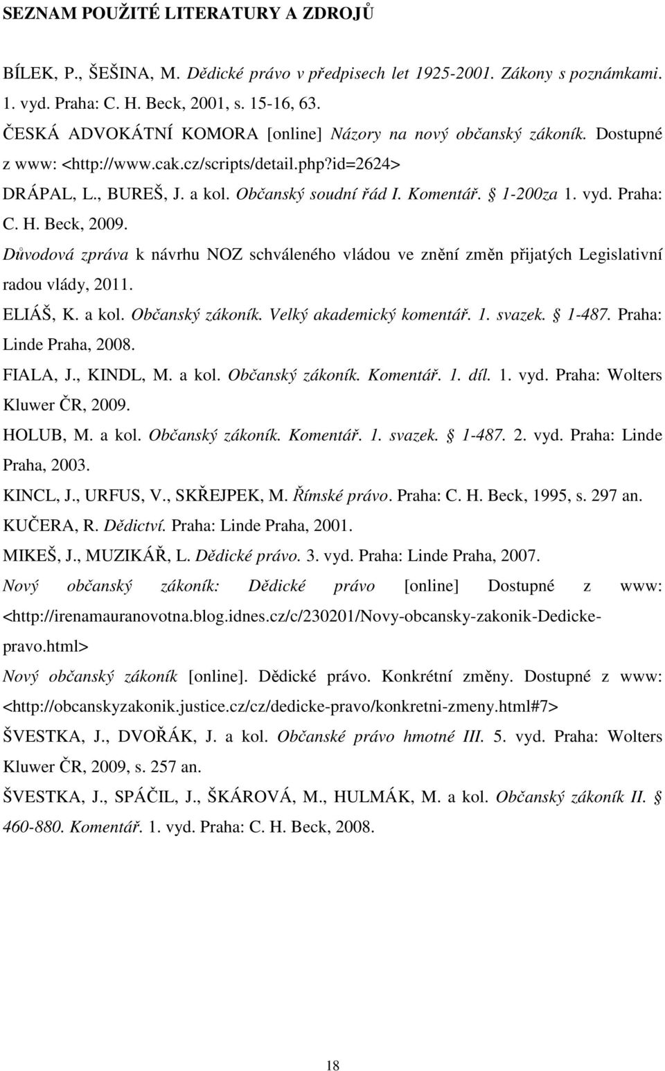 vyd. Praha: C. H. Beck, 2009. Důvodová zpráva k návrhu NOZ schváleného vládou ve znění změn přijatých Legislativní radou vlády, 2011. ELIÁŠ, K. a kol. Občanský zákoník. Velký akademický komentář. 1.