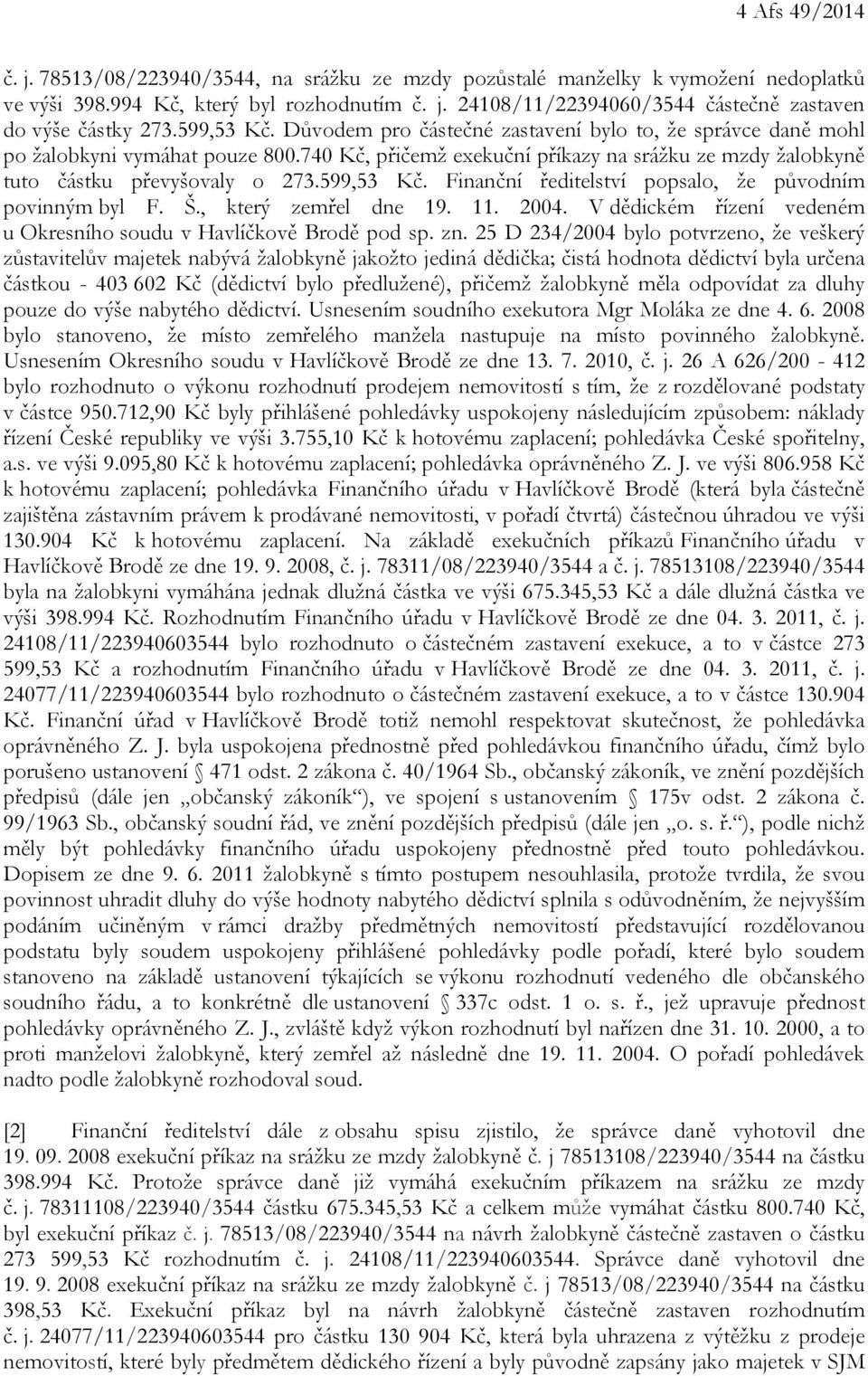 599,53 Kč. Finanční ředitelství popsalo, že původním povinným byl F. Š., který zemřel dne 19. 11. 2004. V dědickém řízení vedeném u Okresního soudu v Havlíčkově Brodě pod sp. zn.