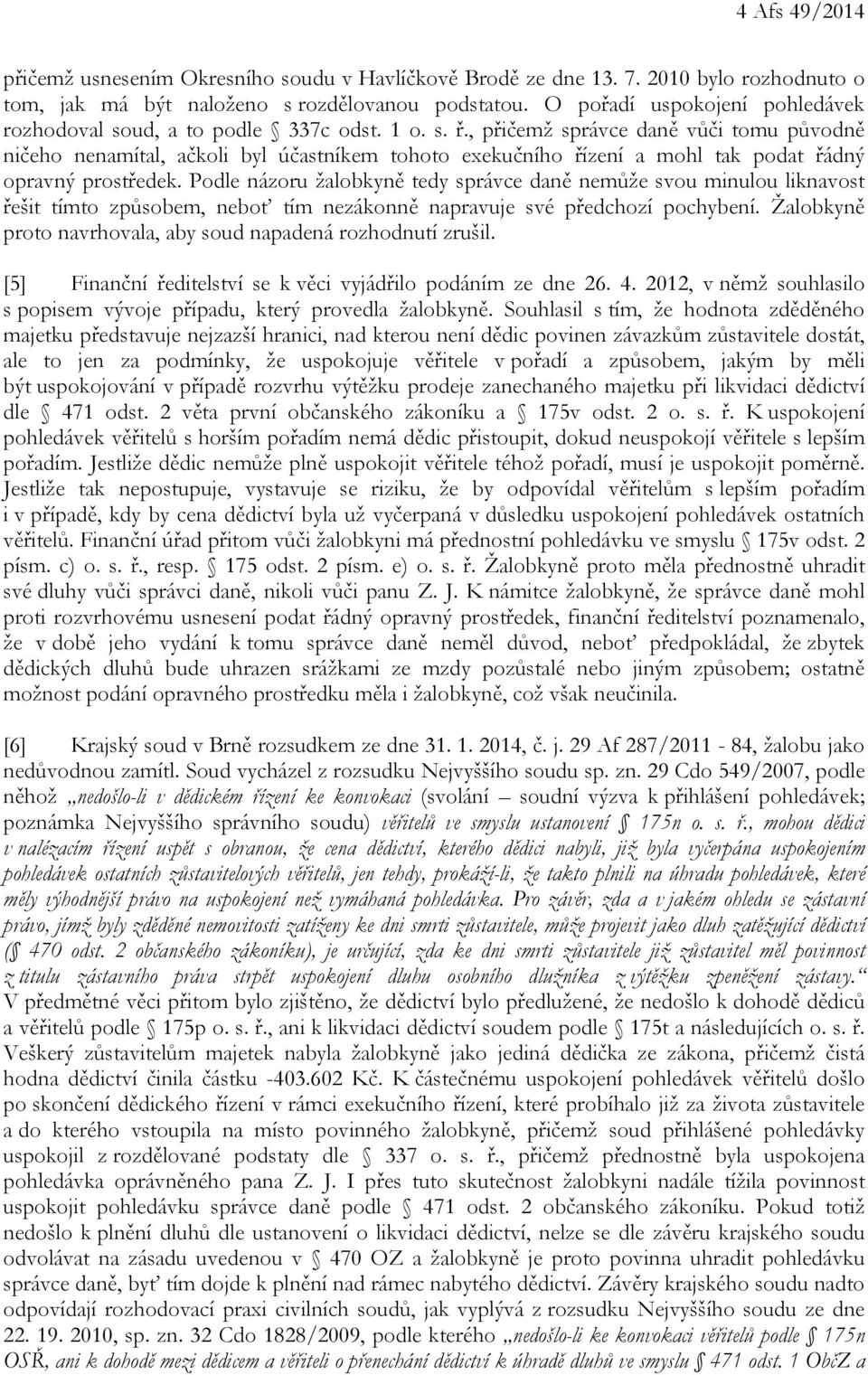 , přičemž správce daně vůči tomu původně ničeho nenamítal, ačkoli byl účastníkem tohoto exekučního řízení a mohl tak podat řádný opravný prostředek.