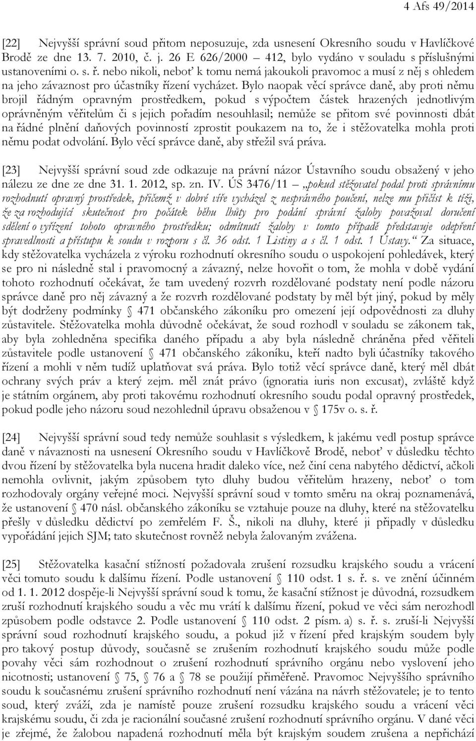 Bylo naopak věcí správce daně, aby proti němu brojil řádným opravným prostředkem, pokud s výpočtem částek hrazených jednotlivým oprávněným věřitelům či s jejich pořadím nesouhlasil; nemůže se přitom