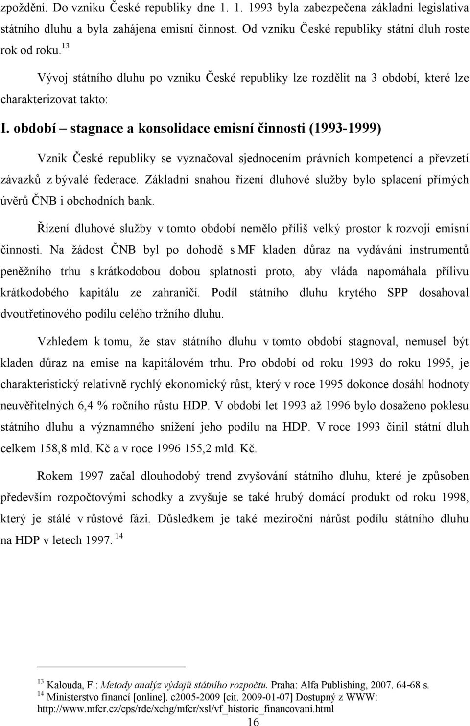 období stagnace a konsolidace emisní činnosti (1993-1999) Vznik České republiky se vyznačoval sjednocením právních kompetencí a převzetí závazků z bývalé federace.