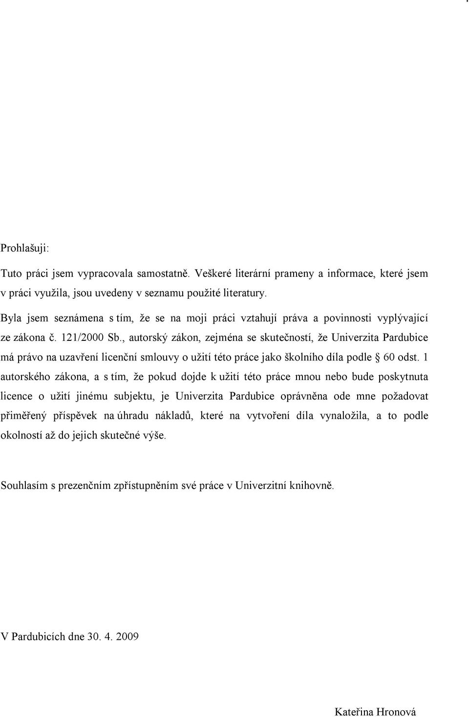 , autorský zákon, zejména se skutečností, že Univerzita Pardubice má právo na uzavření licenční smlouvy o užití této práce jako školního díla podle 60 odst.