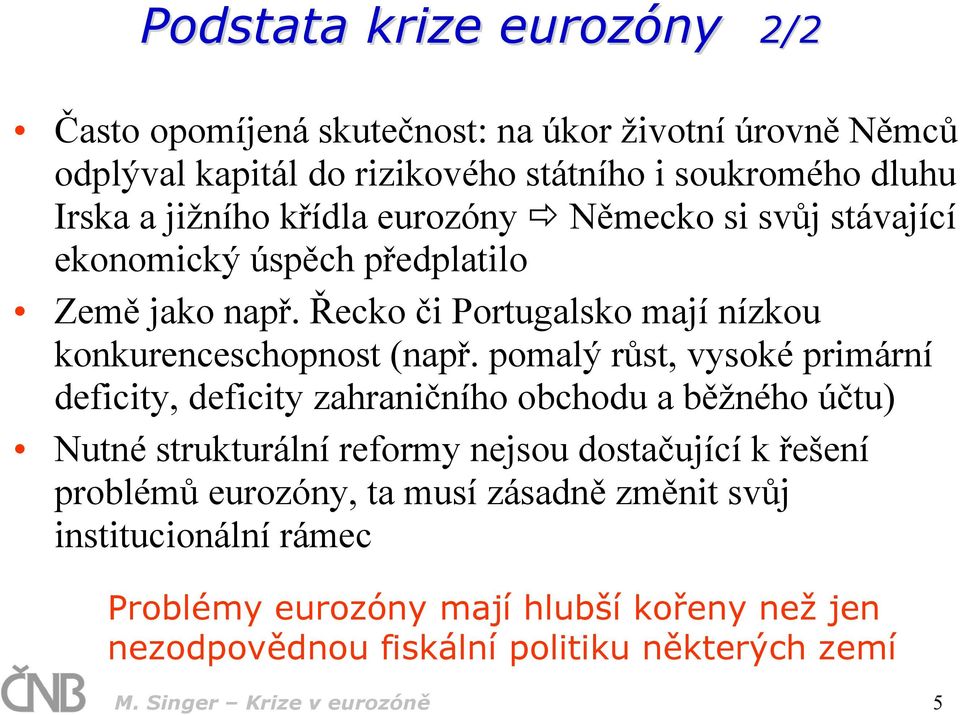 pomalý růst, vysoké primární deficity, deficity zahraničního obchodu a běžného účtu) Nutné strukturální reformy nejsou dostačující k řešení problémů eurozóny,