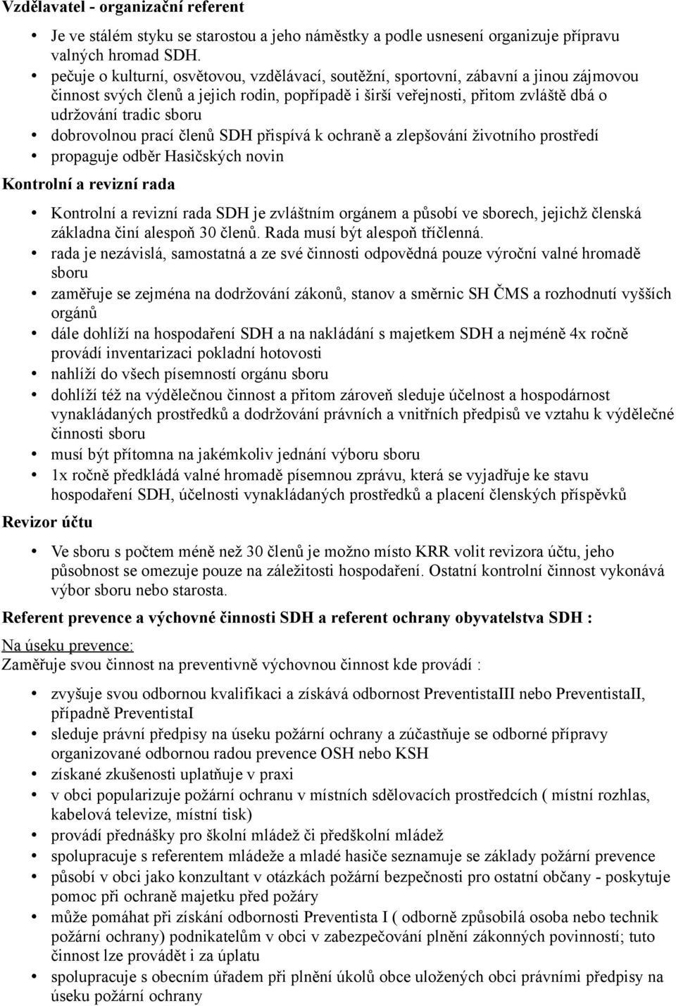 dobrovolnou prací členů SDH přispívá k ochraně a zlepšování životního prostředí propaguje odběr Hasičských novin Kontrolní a revizní rada Kontrolní a revizní rada SDH je zvláštním orgánem a působí ve