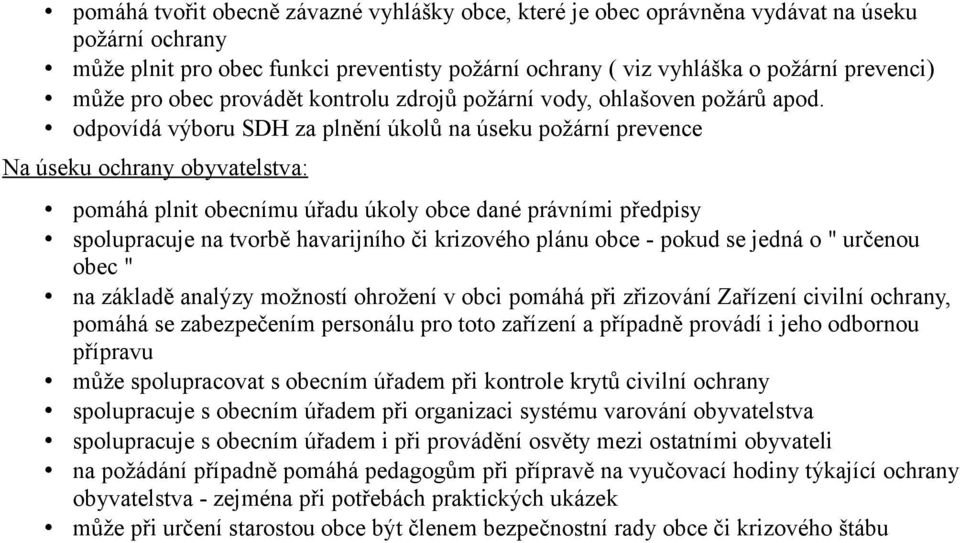 odpovídá výboru SDH za plnění úkolů na úseku požární prevence Na úseku ochrany obyvatelstva: pomáhá plnit obecnímu úřadu úkoly obce dané právními předpisy spolupracuje na tvorbě havarijního či