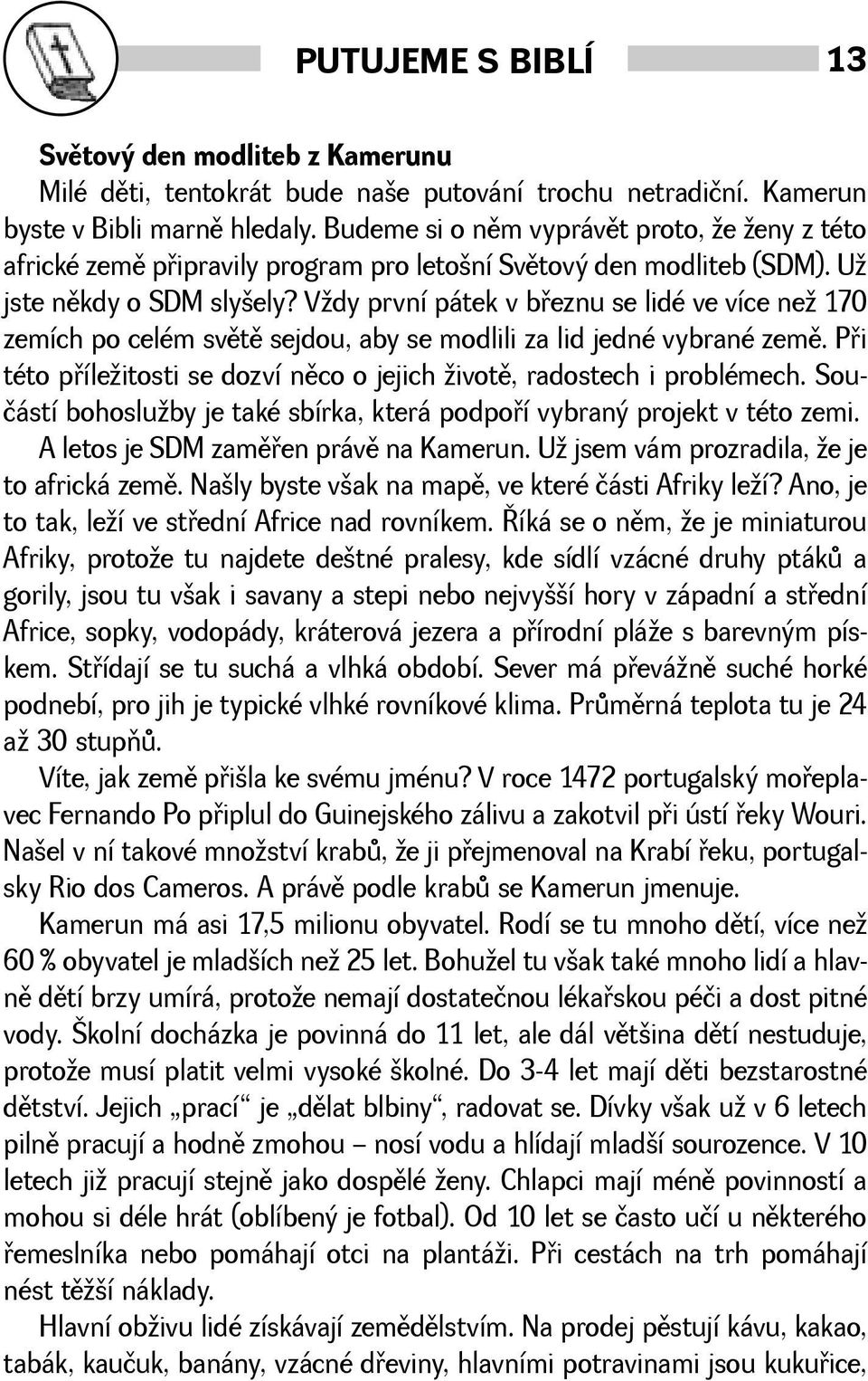 Vdy první pátek v bøeznu se lidé ve více ne 170 zemích po celém svìtì sejdou, aby se modlili za lid jedné vybrané zemì. Pøi této pøíleitosti se dozví nìco o jejich ivotì, radostech i problémech.