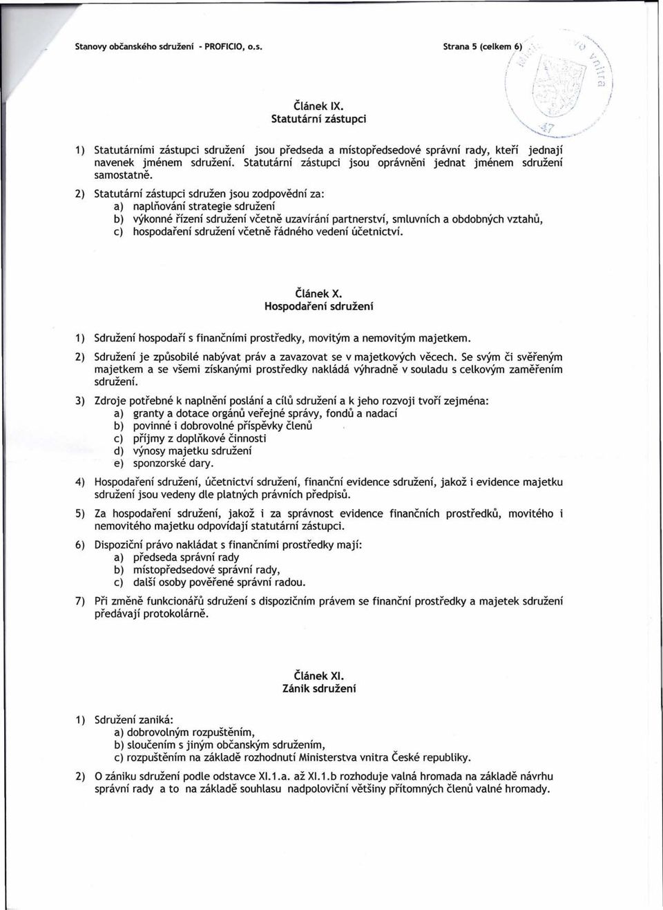 2) Statutární zástupci sdružen jsou zodpovědní za: a) naplňování strategie sdružení b) výkonné řízení sdružení včetně uzavírání partnerství, smluvních a obdobných vztahů, c) hospodaření sdružení