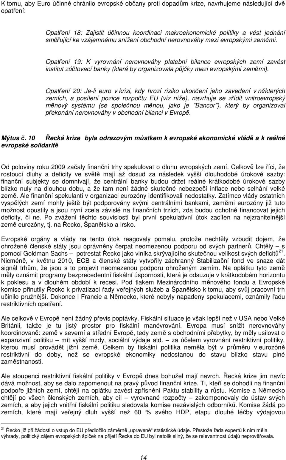 Opatření 19: K vyrovnání nerovnováhy platební bilance evropských zemí zavést institut zúčtovací banky (která by organizovala půjčky mezi evropskými zeměmi).