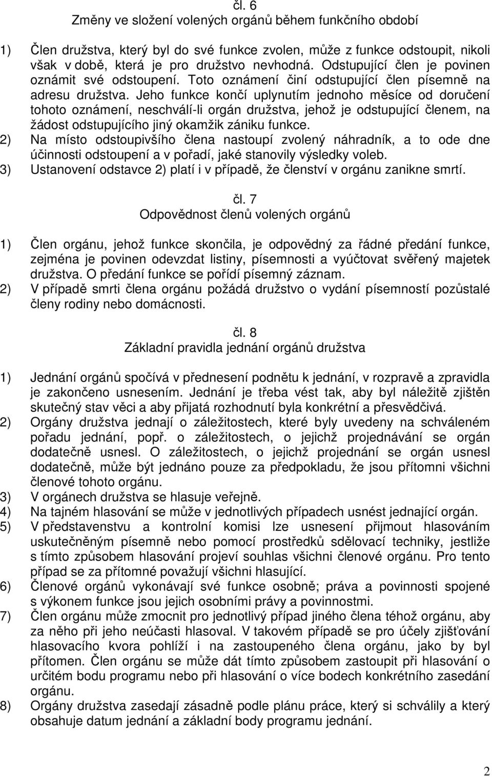 Jeho funkce končí uplynutím jednoho měsíce od doručení tohoto oznámení, neschválí-li orgán družstva, jehož je odstupující členem, na žádost odstupujícího jiný okamžik zániku funkce.